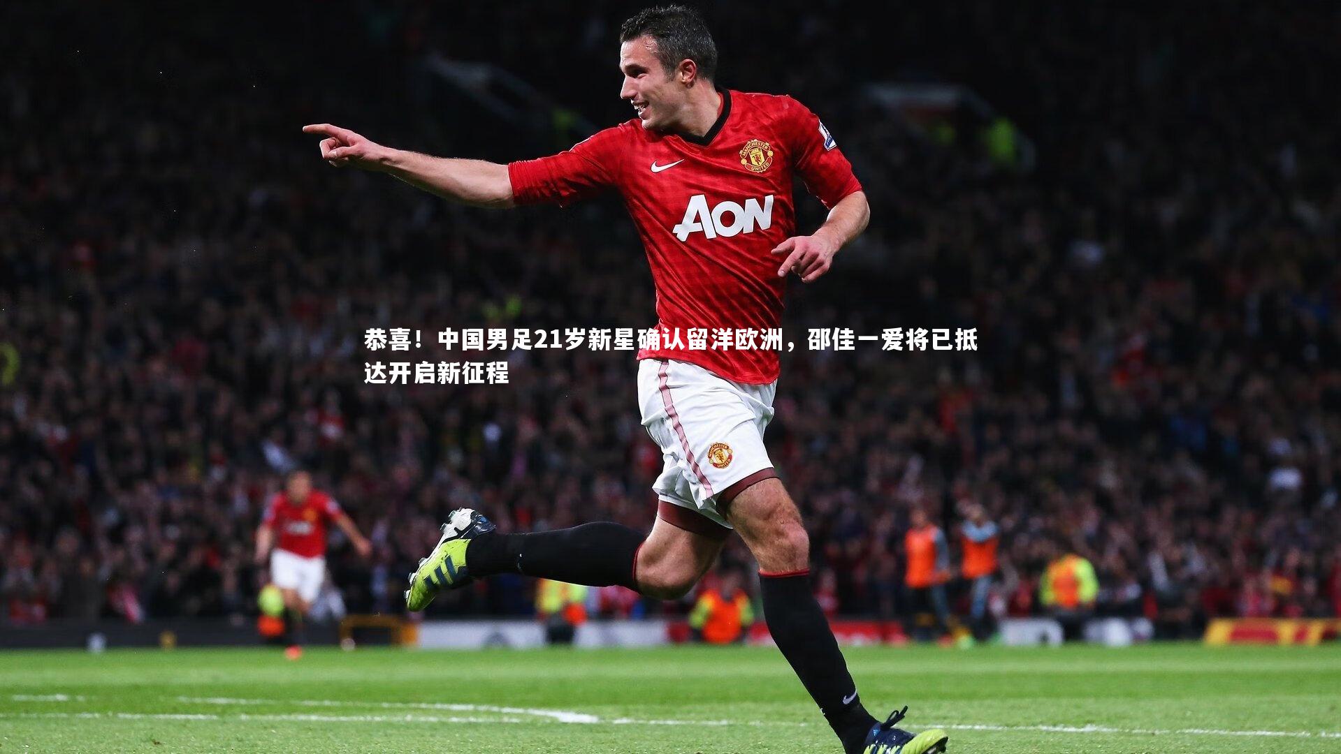 恭喜!中国男足21岁新星确认留洋欧洲,邵佳一爱将已抵达开启新征程